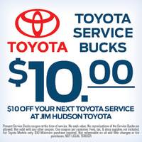 $10 Service Bucks $10 off your next Toyota Service 